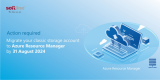 Action required: Migrate your classic storage account to Azure Resource Manager by 31 August 2024